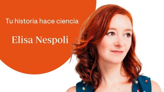 Dra. Elisa Nespoli- Tu historia hace ciencia